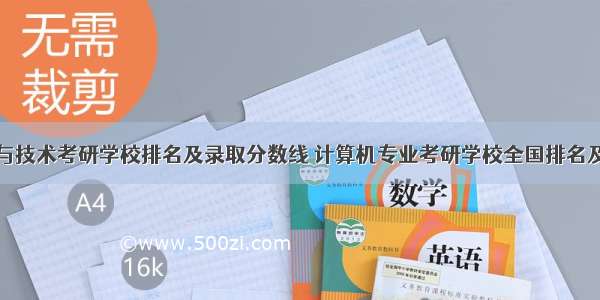 计算机科学与技术考研学校排名及录取分数线 计算机专业考研学校全国排名及各高校复试