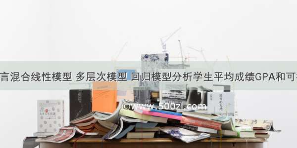 R语言混合线性模型 多层次模型 回归模型分析学生平均成绩GPA和可视化