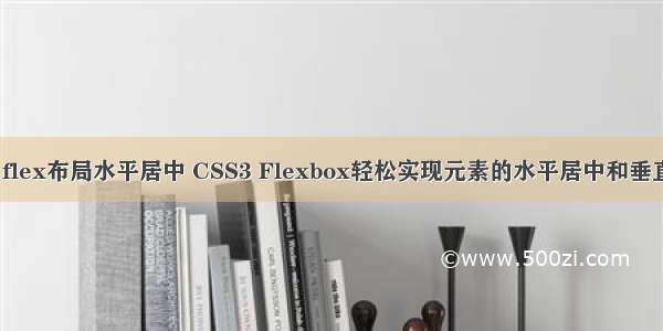 html flex布局水平居中 CSS3 Flexbox轻松实现元素的水平居中和垂直居中