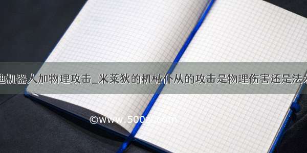 米莱迪机器人加物理攻击_米莱狄的机械仆从的攻击是物理伤害还是法术伤害