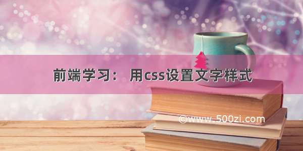 前端学习： 用css设置文字样式