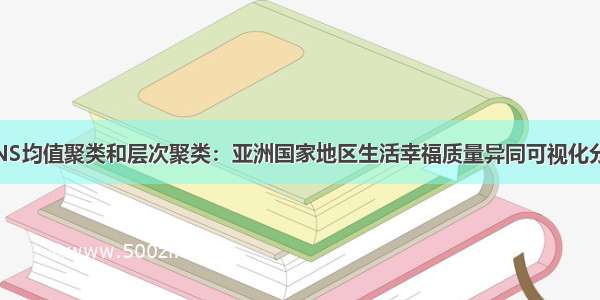 R语言KMEANS均值聚类和层次聚类：亚洲国家地区生活幸福质量异同可视化分析和选择最优