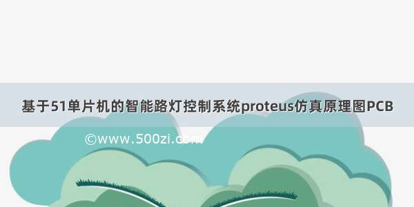 基于51单片机的智能路灯控制系统proteus仿真原理图PCB