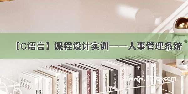 【C语言】课程设计实训——人事管理系统