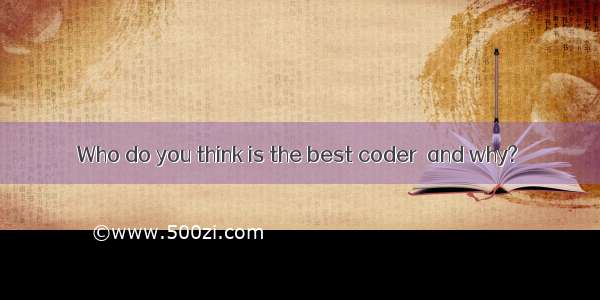 Who do you think is the best coder  and why?