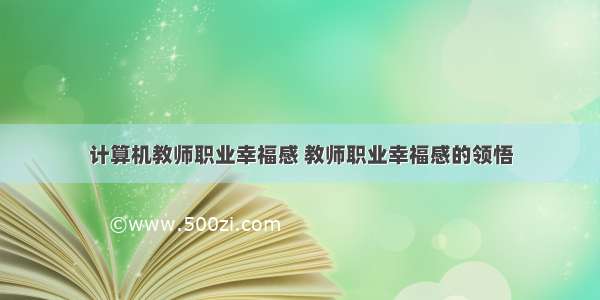 计算机教师职业幸福感 教师职业幸福感的领悟