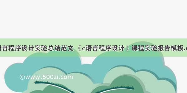 c语言程序设计实验总结范文 《c语言程序设计》课程实验报告模板.doc