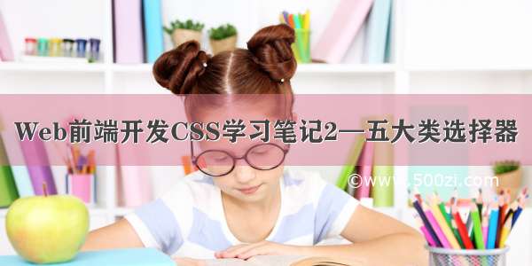 Web前端开发CSS学习笔记2—五大类选择器