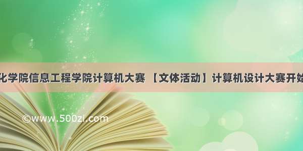 绥化学院信息工程学院计算机大赛 【文体活动】计算机设计大赛开始啦