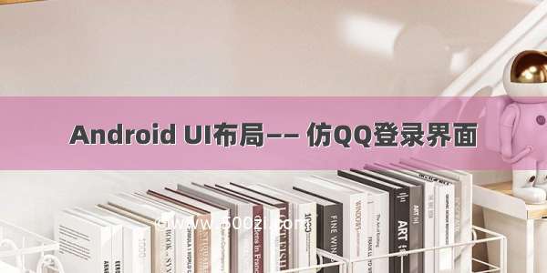 Android UI布局—— 仿QQ登录界面