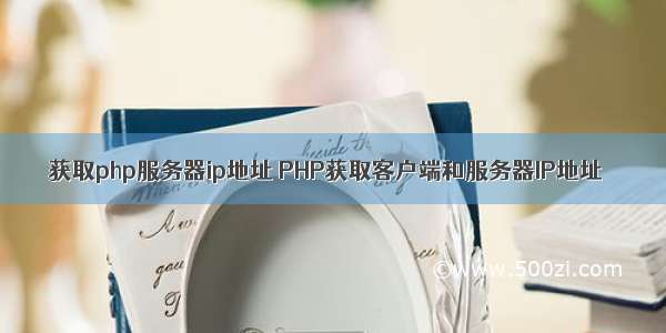 获取php服务器ip地址 PHP获取客户端和服务器IP地址