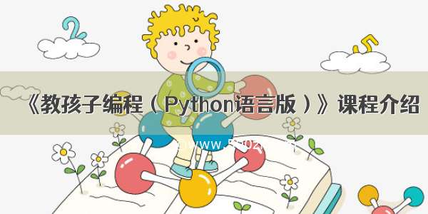 《教孩子编程（Python语言版）》课程介绍