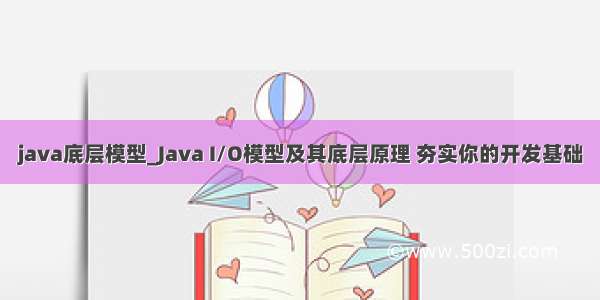 java底层模型_Java I/O模型及其底层原理 夯实你的开发基础