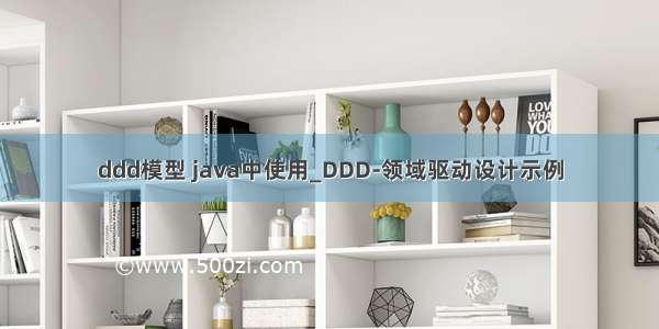 ddd模型 java中使用_DDD-领域驱动设计示例