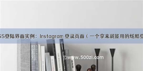 HTML+CSS登陆界面实例：Instagram 登录页面（一个拿来就能用的炫酷登录页面）