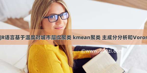 拓端tecdat|R语言基于温度对城市层次聚类 kmean聚类 主成分分析和Voronoi图可视化