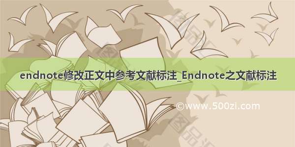 endnote修改正文中参考文献标注_Endnote之文献标注