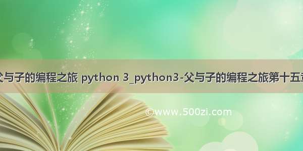 父与子的编程之旅 python 3_python3-父与子的编程之旅第十五章