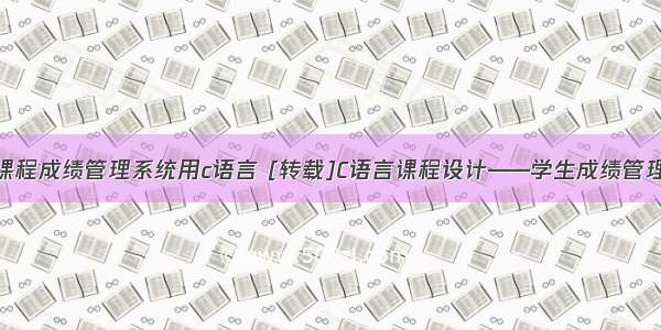 单门课程成绩管理系统用c语言 [转载]C语言课程设计——学生成绩管理系统