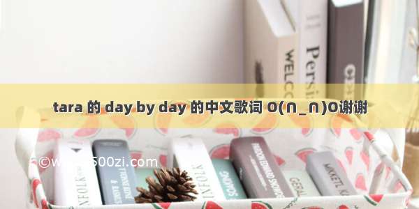 tara 的 day by day 的中文歌词 O(∩_∩)O谢谢