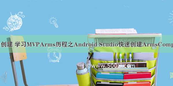 android mvp快速创建 学习MVPArms历程之Android Studio快速创建ArmsComponent组件化项目