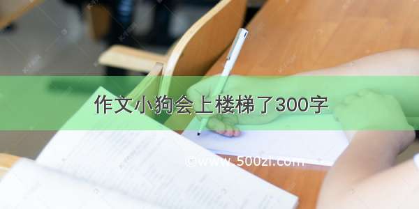 作文小狗会上楼梯了300字