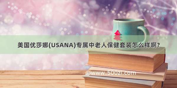 美国优莎娜(USANA)专属中老人保健套装怎么样啊？