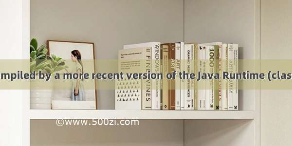 错误：has been compiled by a more recent version of the Java Runtime (class file version 56.0)