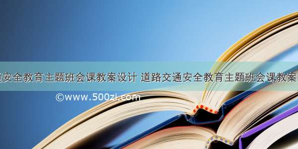 交通安全教育主题班会课教案设计 道路交通安全教育主题班会课教案精选