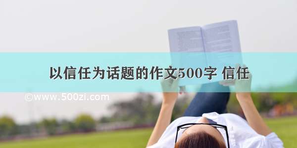 以信任为话题的作文500字 信任