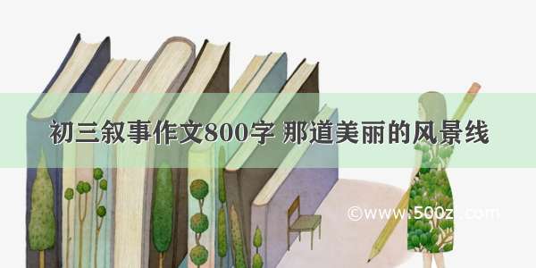 初三叙事作文800字 那道美丽的风景线