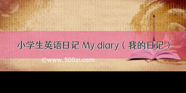 小学生英语日记 My diary（我的日记）