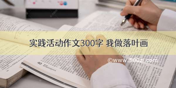 实践活动作文300字 我做落叶画