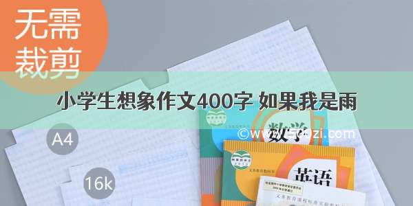 小学生想象作文400字 如果我是雨