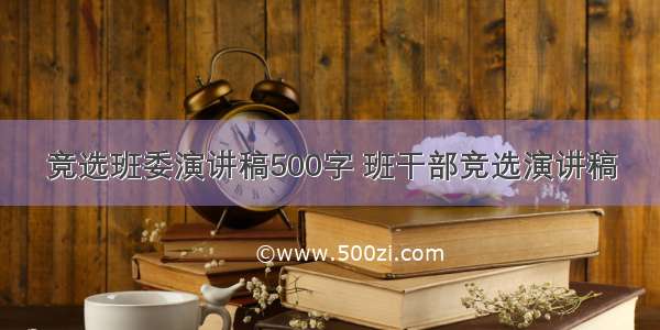 竞选班委演讲稿500字 班干部竞选演讲稿