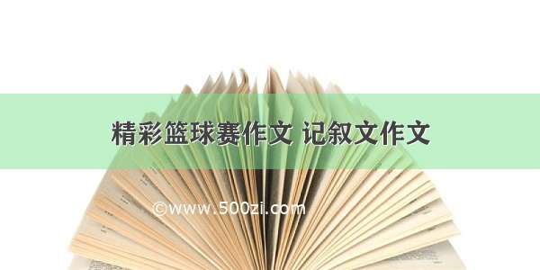 精彩篮球赛作文 记叙文作文