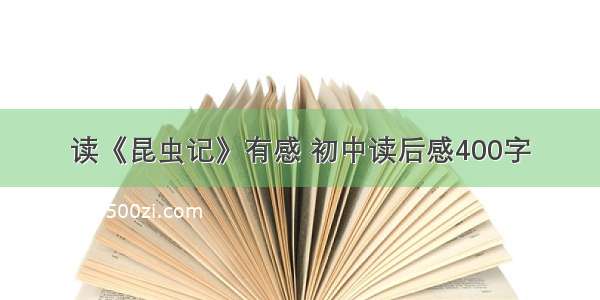 读《昆虫记》有感 初中读后感400字