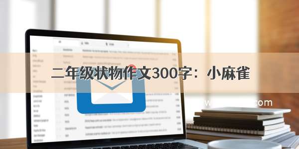 二年级状物作文300字：小麻雀