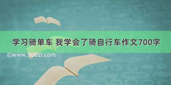 学习骑单车 我学会了骑自行车作文700字