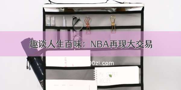 趣谈人生百味：NBA再现大交易