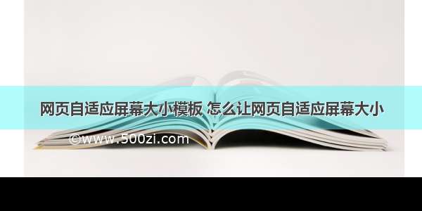 网页自适应屏幕大小模板 怎么让网页自适应屏幕大小