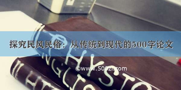 探究民风民俗：从传统到现代的500字论文