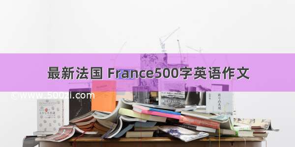 最新法国 France500字英语作文