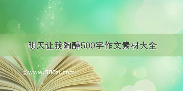 明天让我陶醉500字作文素材大全