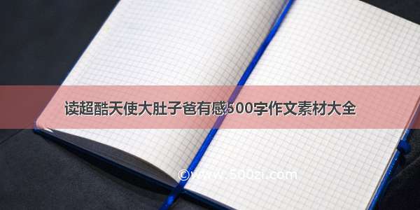 读超酷天使大肚子爸有感500字作文素材大全