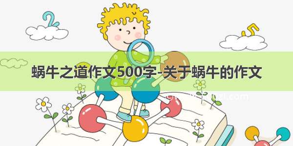 蜗牛之道作文500字-关于蜗牛的作文