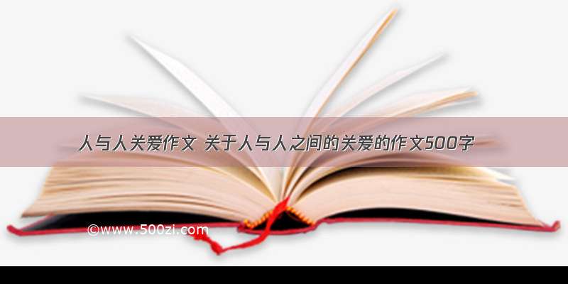 人与人关爱作文 关于人与人之间的关爱的作文500字