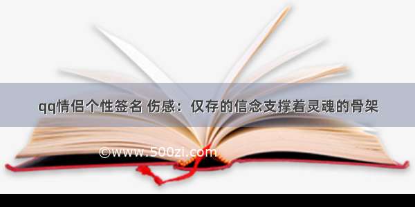 qq情侣个性签名 伤感：仅存的信念支撑着灵魂的骨架