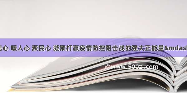 「理通三迤」增信心 暖人心 聚民心 凝聚打赢疫情防控阻击战的强大正能量——浅谈宣