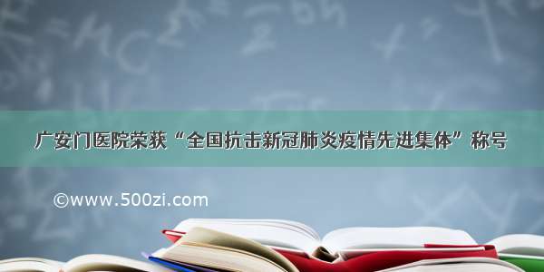 广安门医院荣获“全国抗击新冠肺炎疫情先进集体”称号